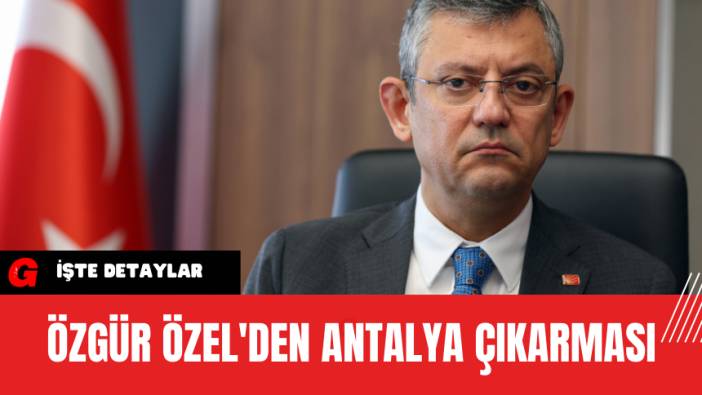 Özgür Özel'den Antalya Çıkarması