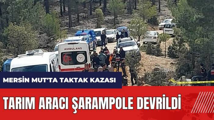 Mersin Mut'ta taktak kazası! Tarım aracı şarampole devrildi
