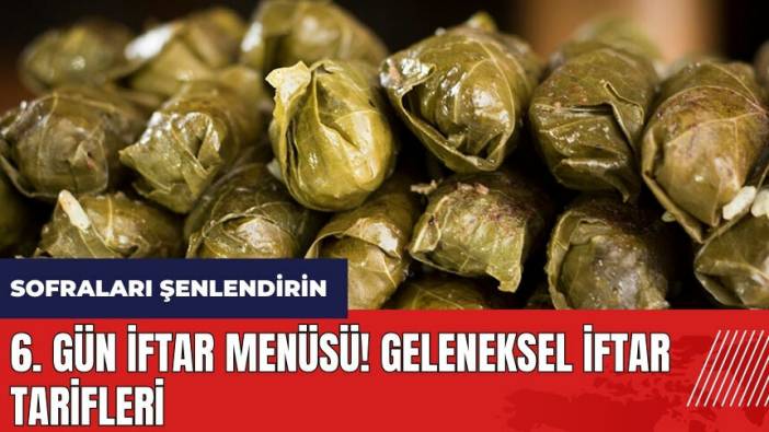 Sofraları şenlendirin: 6. gün iftar menüsü! Geleneksel iftar tarifleri