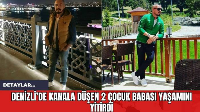 Denizli’de Kanala Düşen 2 Çocuk Babası Yaşamını Yitirdi