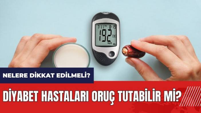 Diyabet hastaları oruç tutabilir mi?
