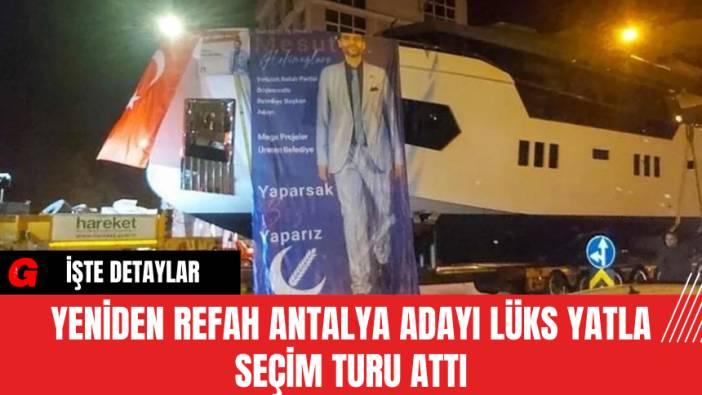 Yeniden Refah Antalya Adayı Lüks Yatla Seçim Turu Attı