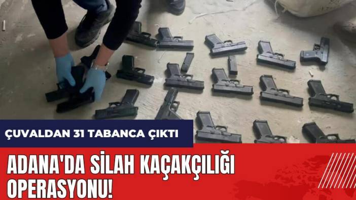 Adana'da silah kaçakçılığı operasyonu! Çuvaldan 31 tabanca çıktı