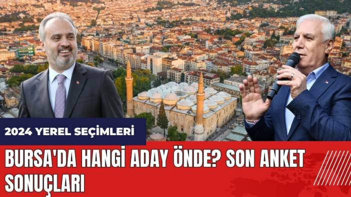Bursa'da hangi aday önde? Son anket sonuçları