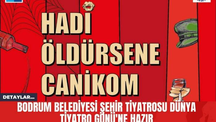 Bodrum Belediyesi Şehir Tiyatrosu Dünya Tiyatro Günü'ne Hazır