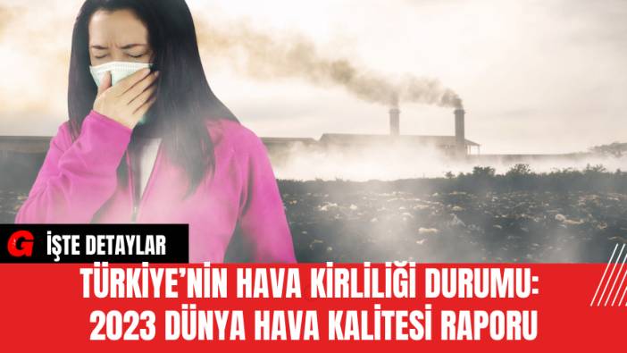Türkiye’nin Hava Kirliliği Durumu: 2023 Dünya Hava Kalitesi Raporu
