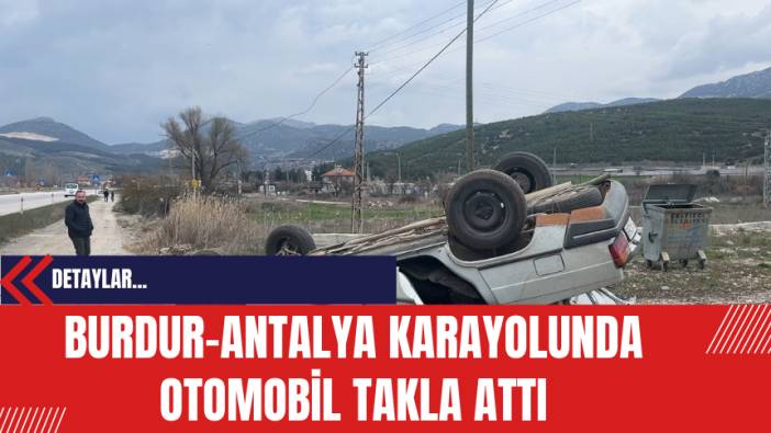 Burdur-Antalya Karayolunda Otomobil Takla Attı: 1 Yaralı