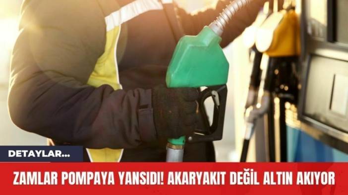Zamlar Pompaya Yansıdı! Akaryakıt Değil Altın Akıyor