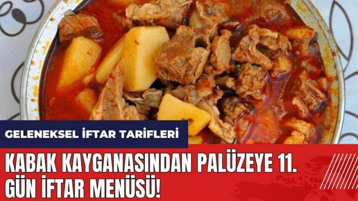 Hiç denediniz mi? Kabak kayganasından palüzeye 11. gün iftar menüsü! Geleneksel iftar tarifleri