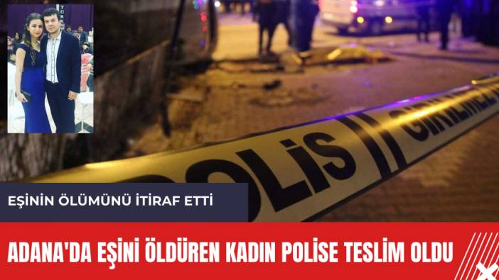 Adana'da eşini öldüren kadın polise teslim oldu