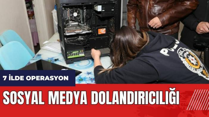 Mersin merkezli 7 ilde sosyal medya dolandırıcılığı şebekesine operasyon!