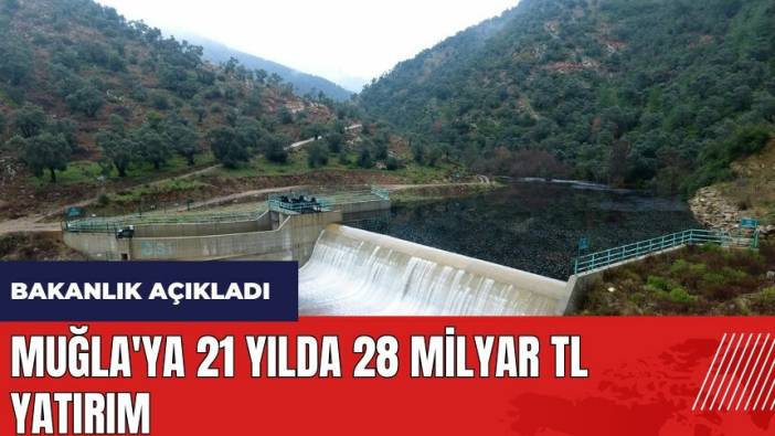Muğla'ya 21 yılda 28 milyar TL yatırım