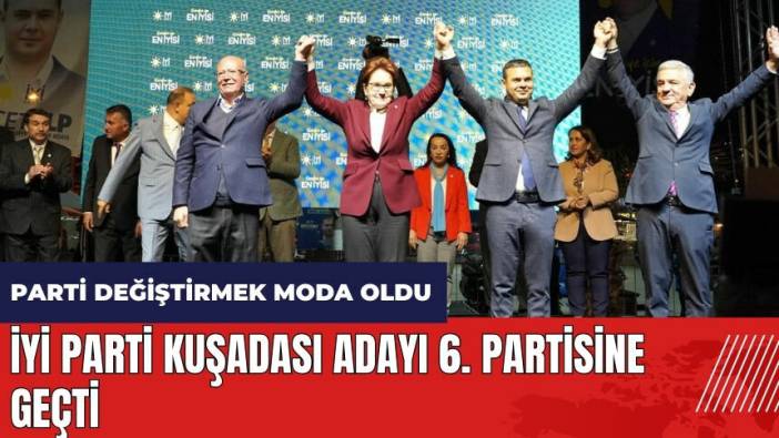 Parti değiştirmek moda oldu! İYİ Parti Kuşadası adayı 6. partisine geçti