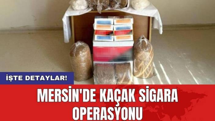 Mersin'de kaçak sigara operasyonu