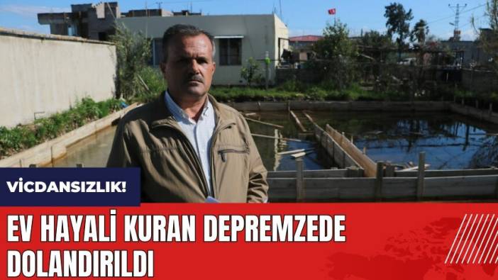 Ev hayali kuran Hataylı depremzede dolandırıldı!