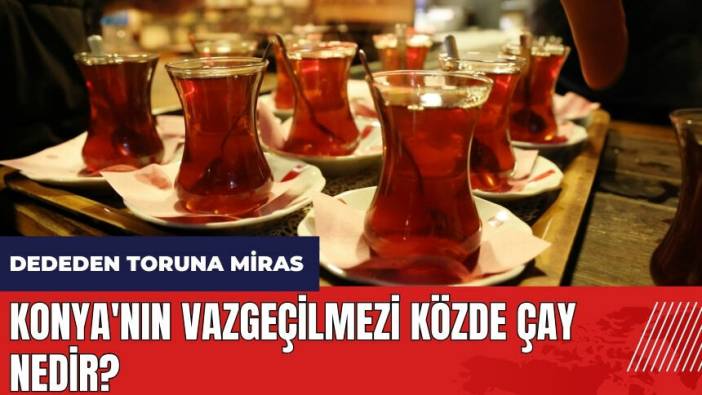 Konya'nın vazgeçilmezi közde çay nedir?