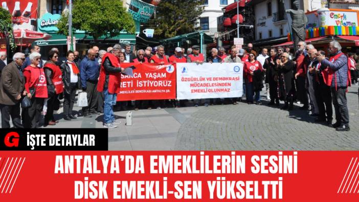 Antalya’da Emeklilerin Sesini DİSK Emekli-Sen Yükseltti