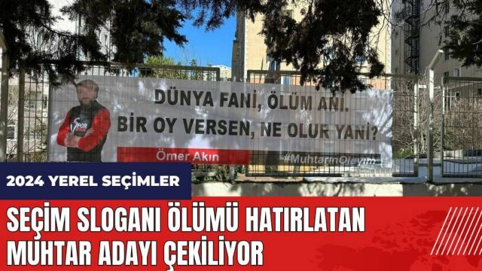Seçim sloganı ölümü hatırlatan muhtar adayı çekiliyor