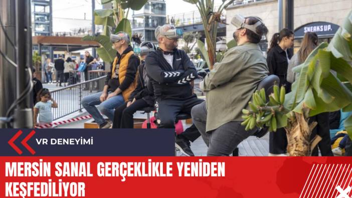 Mersin sanal gerçeklikle yeniden keşfediliyor