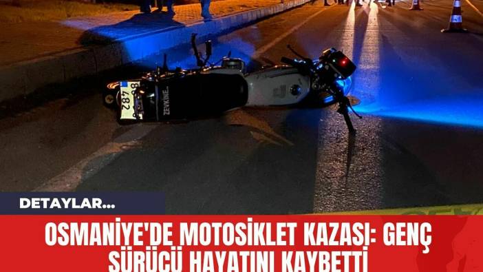 Osmaniye'de Motosiklet Kazası: Genç Sürücü Hayatını Kaybetti