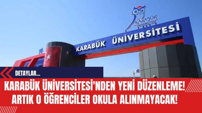 Karabük Üniversitesi'nden Yeni Düzenleme! Artık O Öğrenciler Okula Alınmayacak!
