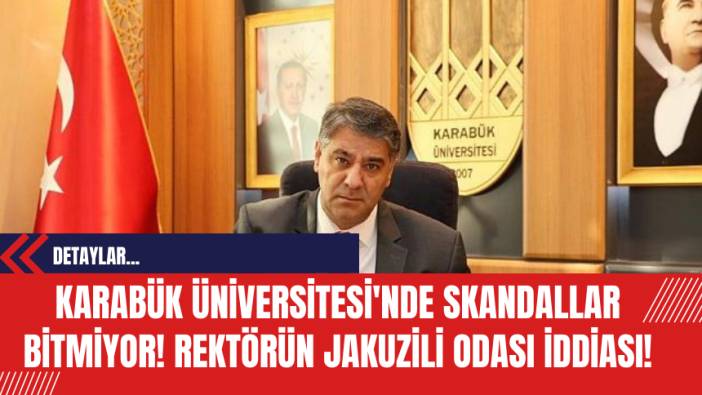Karabük Üniversitesi'nde Skandallar Bitmiyor! Rektörün Jakuzili Odası İddiası!