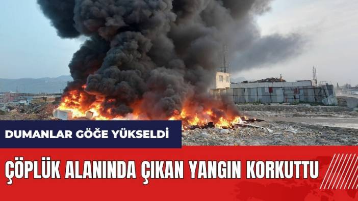 Hatay'da çöplük alanında çıkan yangın korkuttu