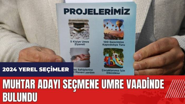 Muhtar adayı seçmene umre vaadinde bulundu