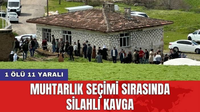 Muhtarlık seçimi sırasında silahlı kavga: 1 ölü 11 yaralı