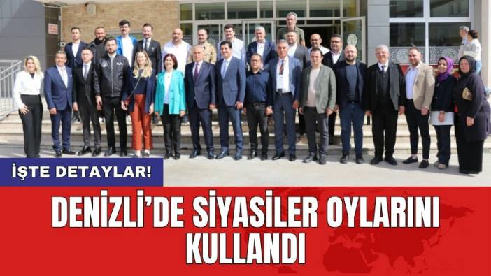 Denizli’de siyasiler oylarını kullandı