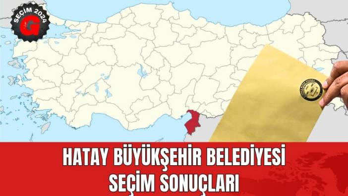 Hatay Büyükşehir Belediyesi Seçim Sonuçları 2024