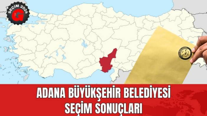 Adana Büyükşehir Belediyesi Seçim Sonuçları 2024