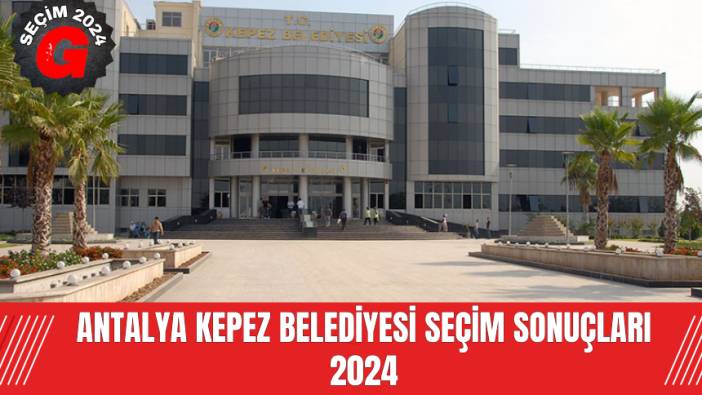 Antalya Kepez  Belediyesi  Seçim Sonuçları 2024