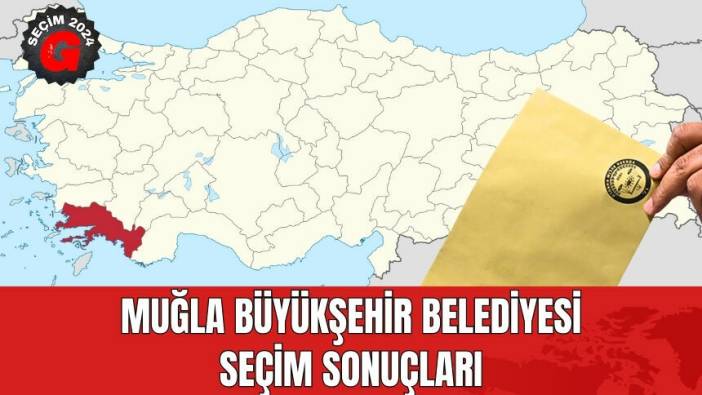 Muğla Büyükşehir Belediyesi Seçim Sonuçları 2024