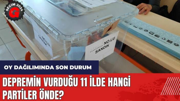 Depremin vurduğu 11 ilde hangi partiler önde?