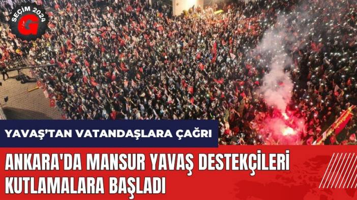 Ankara'da Mansur Yavaş destekçileri kutlamalara başladı! Yavaş'tan vatandaşa çağrı