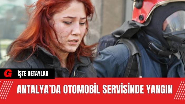 Antalya’da Otomobil Servisinde Yangın