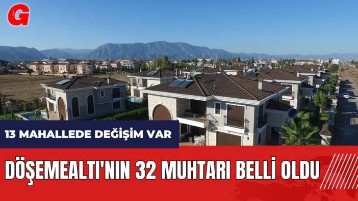 Döşemealtı'nın 32 muhtarı belli oldu! 13 mahallede değişim var