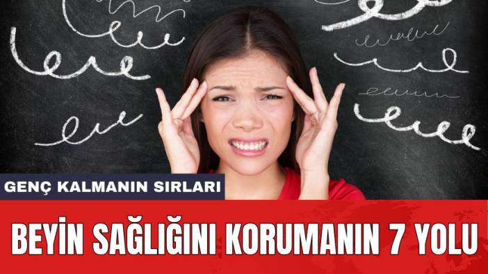 Beyin sağlığını korumanın 7 yolu: Genç kalmanın sırları