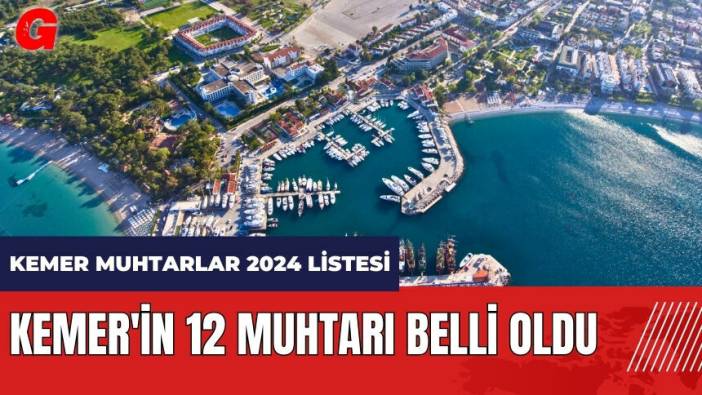 Kemer'in 12 muhtarı belli oldu! Kemer Muhtarlar 2024 Listesi