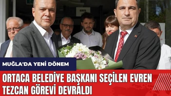 Ortaca Belediye Başkanı seçilen Evren Tezcan görevi devraldı