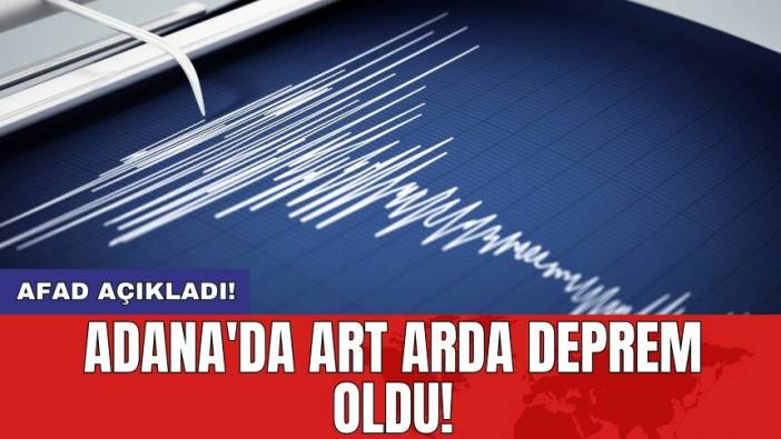 Adana'da art arda deprem oldu!