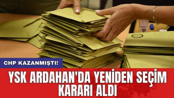 CHP kazanmıştı! YSK Ardahan'da yeniden seçim kararı aldı