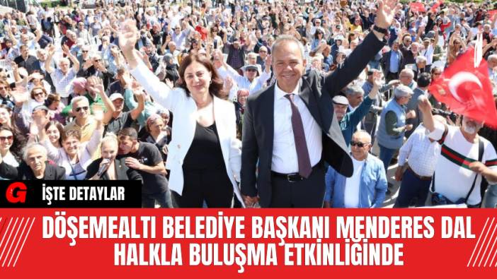 Döşemealtı Belediye Başkanı Menderes Dal Halkla Buluşma Etkinliğinde