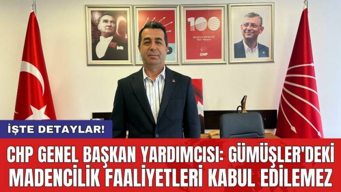 CHP Genel Başkan Yardımcısı: Gümüşler'deki madencilik faaliyetleri kabul edilemez