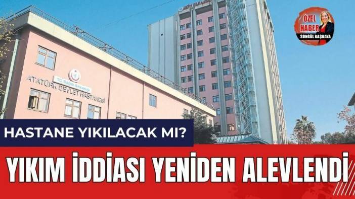 Antalya Atatürk Devlet Hastanesi'nde yıkım iddiası yeniden alevlendi!
