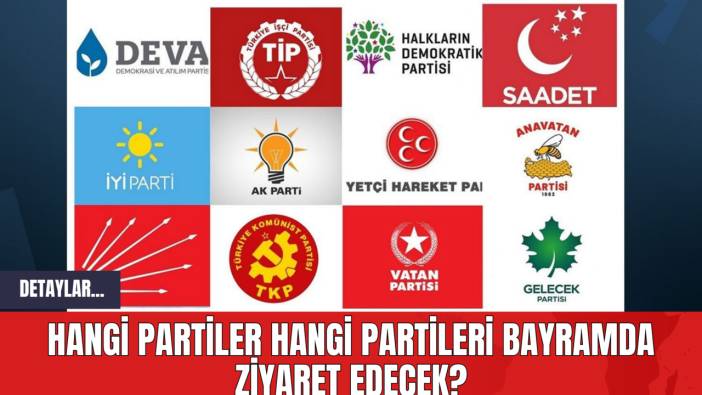 Hangi Partiler Hangi Partileri Bayramda Ziyaret Edecek?