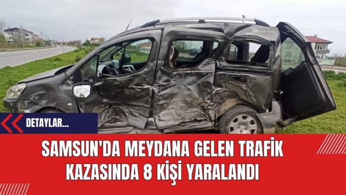 Samsun'da Meydana Gelen Trafik Kazasında 8 Kişi Yaralandı