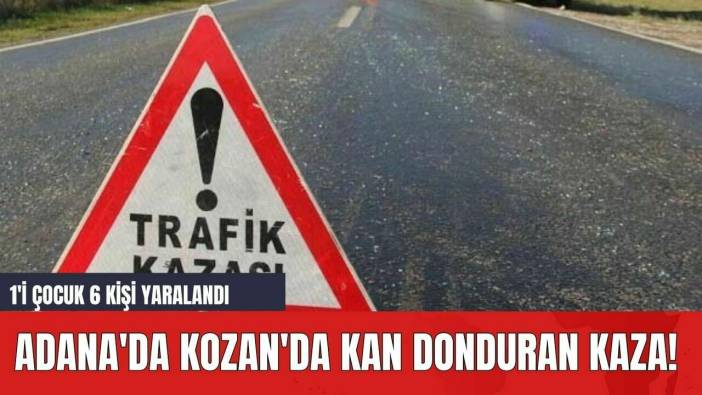 Adana'da Kozan'da Kan Donduran Kaza! 1'i Çocuk 6 Kişi Yaralandı