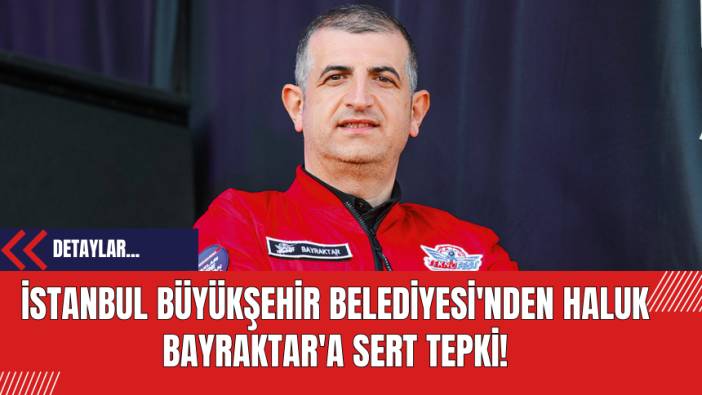 İstanbul Büyükşehir Belediyesi'nden Haluk Bayraktar'a Sert Tepki!